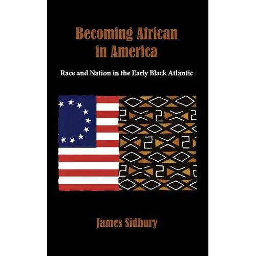 Becoming African in America: Race and Nation in the Early Black Atlantic
