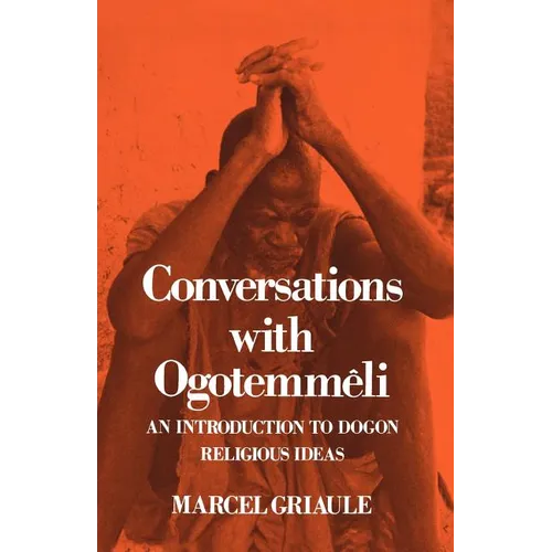 Conversations with Ogotemm Li: An Introduction to Dogon Religious Ideas