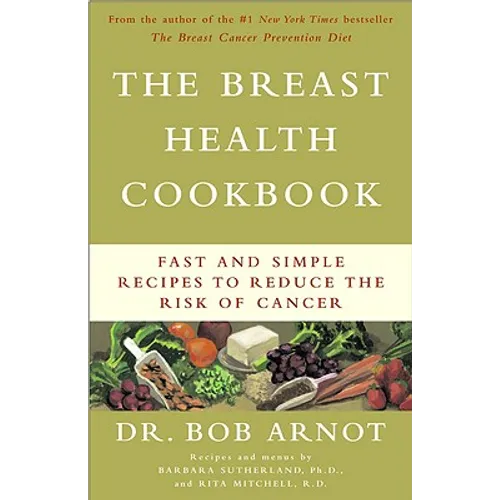 The Breast Health Cookbook: Fast and Simple Recipes to Reduce the Risk of Cancer