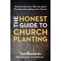 The Honest Guide to Church Planting: What No One Ever Tells You about Planting and Leading a New Church