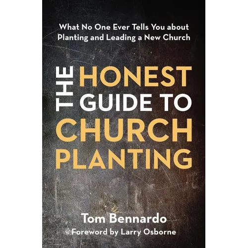 The Honest Guide to Church Planting: What No One Ever Tells You about Planting and Leading a New Church