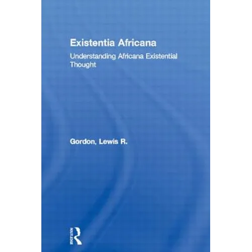 Existentia Africana: Understanding Africana Existential Thought