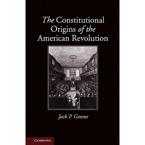 The Constitutional Origins of the American Revolution