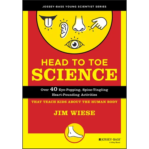 Head to Toe Science: Over 40 Eye-Popping, Spine-Tingling, Heart-Pounding Activities That Teach Kids about the Human Body
