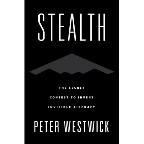 Stealth: The Secret Contest to Invent Invisible Aircraft