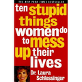 Ten Stupid Things Women Do to Mess Up Their Lives
