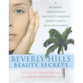 Beverly Hills Beauty Secrets: A Prominent Dermatologist and Plastic Surgeon's Insider Guide to Facial Rejuvenation