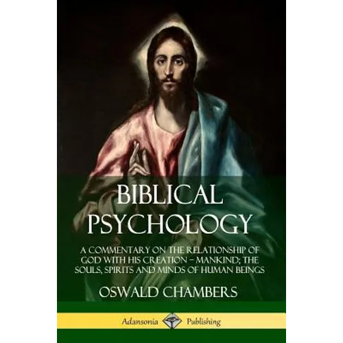 Biblical Psychology: A Commentary on the Relationship of God with His Creation - Mankind; the Souls, Spirits and Minds of Human Beings