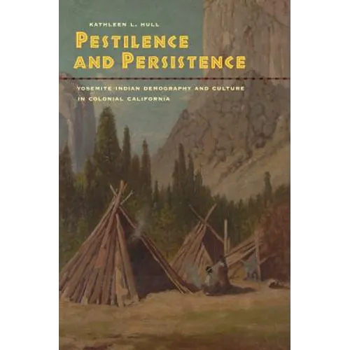 Pestilence and Persistence: Yosemite Indian Demography and Culture in Colonial California