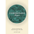Unpredictable Gospel: American Evangelicals and World Christianity, 1812-1920