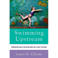 Swimming Upstream: Parenting Girls for Resilience in a Toxic Culture
