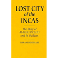 Lost City of the Incas: The Story of Machu Picchu and Its Builders