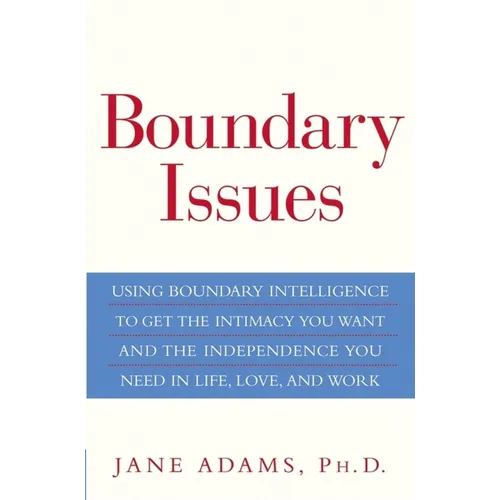 Boundary Issues: Using Boundary Intelligence to Get the Intimacy You Want and the Independence You Need in Life, Love, and Work