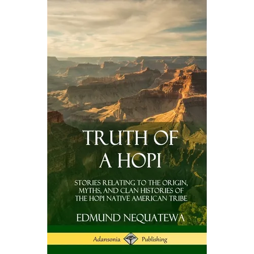 Truth of a Hopi: Stories Relating to the Origin, Myths, and Clan Histories of the Hopi Native American Tribe (Hardcover)