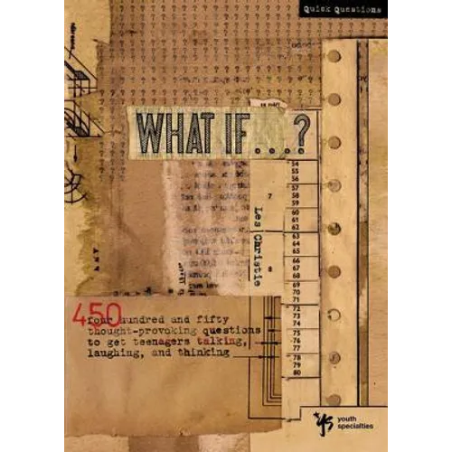 What If . . . ?: 450 Thought Provoking Questions to Get Teenagers Talking, Laughing, and Thinking