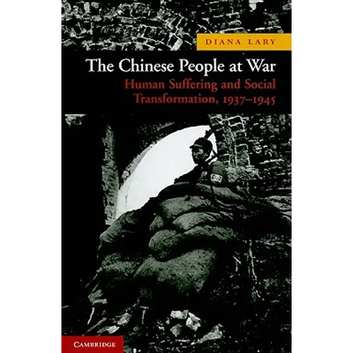 The Chinese People at War: Human Suffering and Social Transformation, 1937-1945