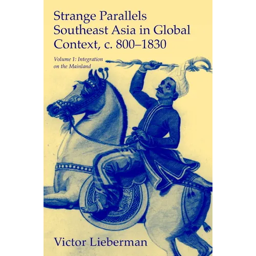 Strange Parallels: Southeast Asia in Global Context, C. 800-1830, Volume 1: Integration on the Mainland