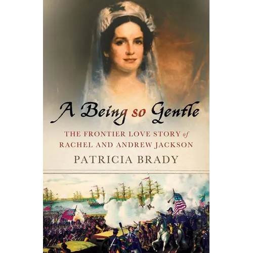 Being So Gentle: The Frontier Love Story of Rachel and Andrew Jackson