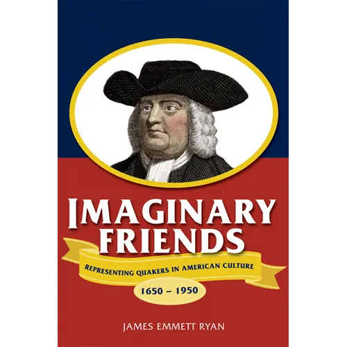 Imaginary Friends: Representing Quakers in American Culture, 1650a 1950