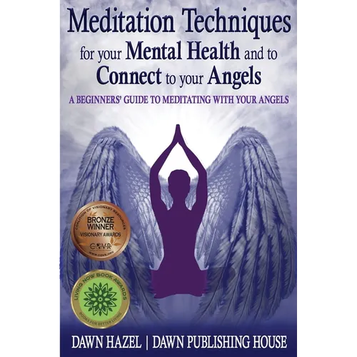 Meditation Techniques for your Mental Health and to Connect to your Angels: A Beginners Guide to Meditation With Your Angels