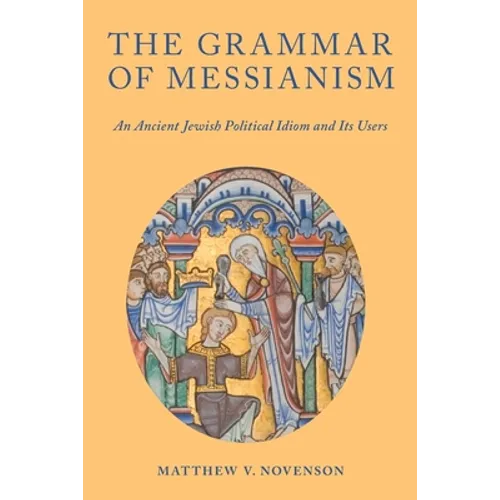 The Grammar of Messianism: An Ancient Jewish Political Idiom and Its Users