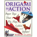 Origami in Action: Paper Toys That Fly, Flag, Gobble and Inflate!