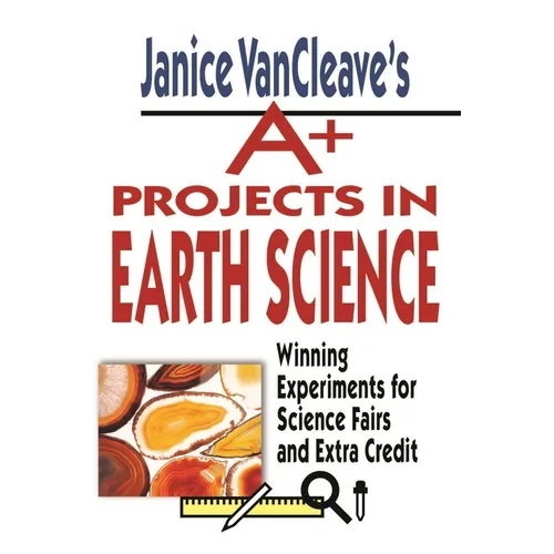 Janice Vancleave's A+ Projects in Earth Science: Winning Experiments for Science Fairs and Extra Credit