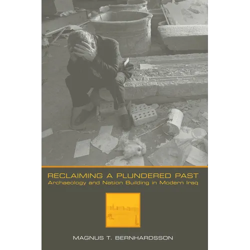 Reclaiming a Plundered Past: Archaeology and Nation Building in Modern Iraq