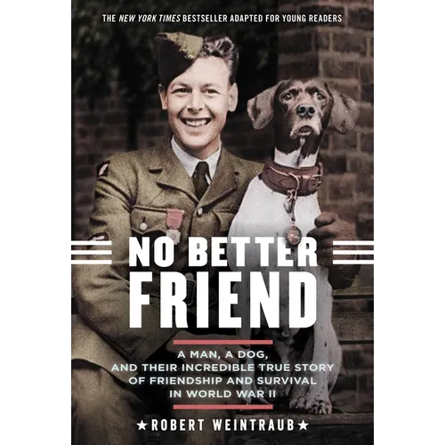 No Better Friend: Young Readers Edition: A Man, a Dog, and Their Incredible True Story of Friendship and Survival in World War II