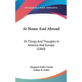 At Home And Abroad: Or Things And Thoughts In America And Europe (1860)