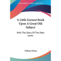 A Little Earnest Book Upon A Great Old Subject: With The Story Of The Poet-Lover.