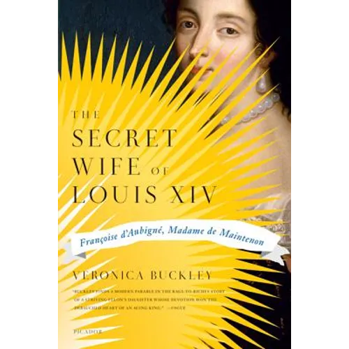 The Secret Wife of Louis XIV: Françoise d'Aubigné, Madame de Maintenon