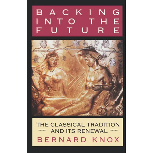 Backing Into the Future: The Classical Tradition and Its Renewal