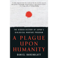 A Plague Upon Humanity: The Hidden History of Japan's Biological Warfare Program