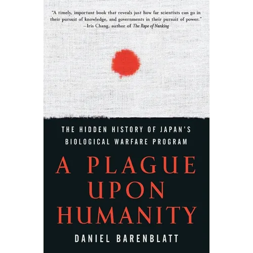 A Plague Upon Humanity: The Hidden History of Japan's Biological Warfare Program