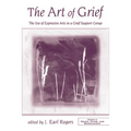 The Art of Grief: The Use of Expressive Arts in a Grief Support Group