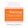 The Eating Disorders Sourcebook: A Comprehensive Guide to the Causes, Treatments, and Prevention of Eating Disorders