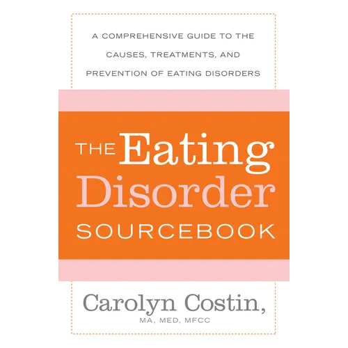 The Eating Disorders Sourcebook: A Comprehensive Guide to the Causes, Treatments, and Prevention of Eating Disorders