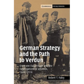 German Strategy and the Path to Verdun: Erich Von Falkenhayn and the Development of Attrition, 1870 1916