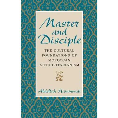Master and Disciple: The Cultural Foundations of Moroccan Authoritarianism