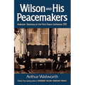 Wilson and His Peacemakers: American Diplomacy at the Paris Peace Conference, 1919