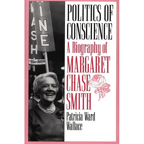 Politics of Conscience: A Biography of Margaret Chase Smith