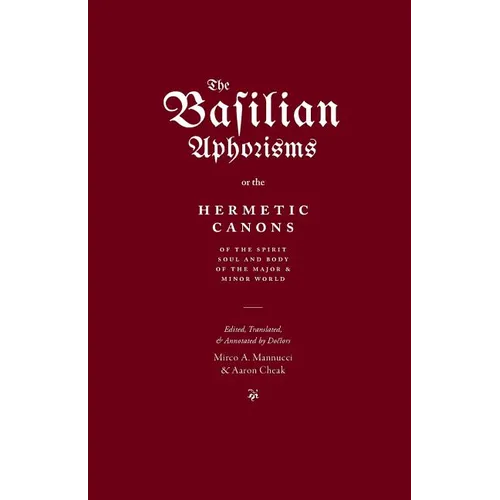 The Basilian Aphorisms: Or the Hermetic Canons of the Spirit, Soul, and Body of the Major and Minor World