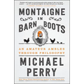 Montaigne in Barn Boots: An Amateur Ambles Through Philosophy
