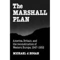 The Marshall Plan: America, Britain and the Reconstruction of Western Europe, 1947 1952