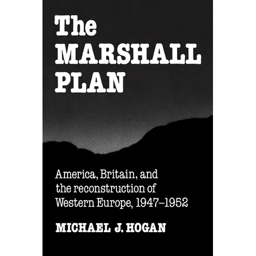 The Marshall Plan: America, Britain and the Reconstruction of Western Europe, 1947 1952
