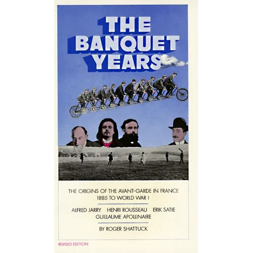 The Banquet Years: The Origins of the Avant-Garde in France, 1885 to World War I