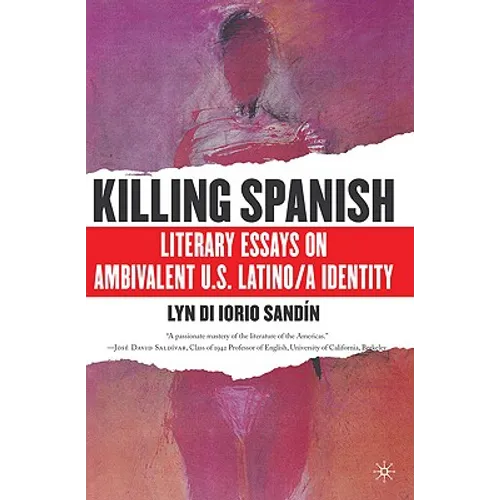 Killing Spanish: Literary Essays on Ambivalent U.S. Latino/A Identity