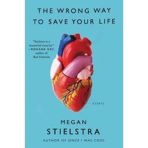 The Wrong Way to Save Your Life: Essays