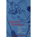 Splintered Sisterhood: Gender and Class in the Campaign Against Woman Suffrage
